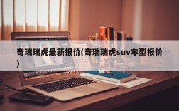 奇瑞瑞虎最新报价(奇瑞瑞虎suv车型报价)