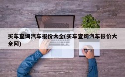 买车查询汽车报价大全(买车查询汽车报价大全网)