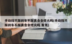 手动挡只踩刹车不踩离合会熄火吗(手动挡只踩刹车不踩离合会熄火吗 有驾)