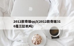 2012款奇瑞qq3(2012款奇瑞310是三缸机吗)