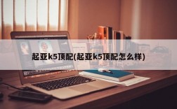 起亚k5顶配(起亚k5顶配怎么样)