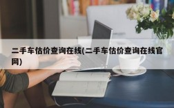 二手车估价查询在线(二手车估价查询在线官网)