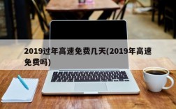 2019过年高速免费几天(2019年高速免费吗)