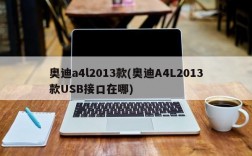 奥迪a4l2013款(奥迪A4L2013款USB接口在哪)