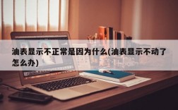 油表显示不正常是因为什么(油表显示不动了怎么办)