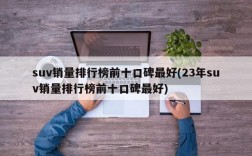 suv销量排行榜前十口碑最好(23年suv销量排行榜前十口碑最好)