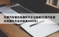 红旗汽车报价及图片大全价格表(红旗汽车报价及图片大全价格表5000万)