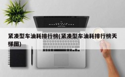 紧凑型车油耗排行榜(紧凑型车油耗排行榜天梯图)