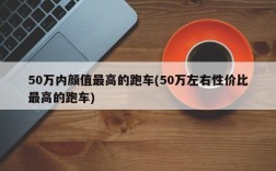 50万内颜值最高的跑车(50万左右性价比最高的跑车)