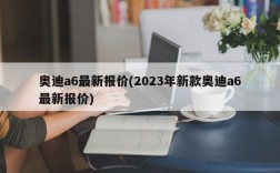 奥迪a6最新报价(2023年新款奥迪a6最新报价)