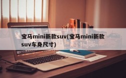 宝马mini新款suv(宝马mini新款suv车身尺寸)