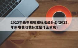 2023年新电费收费标准是什么(2023年新电费收费标准是什么重庆)