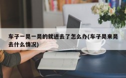 车子一晃一晃的就进去了怎么办(车子晃来晃去什么情况)