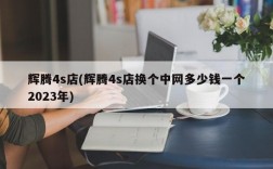 辉腾4s店(辉腾4s店换个中网多少钱一个2023年)