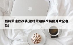 福特蒙迪欧改装(福特蒙迪欧改装图片大全老款)