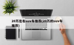 20万左右suv车推荐(20万的suv车推荐)