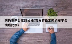 网约车平台高额抽成(官方将设定网约车平台抽成比例)