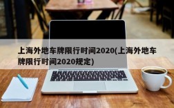 上海外地车牌限行时间2020(上海外地车牌限行时间2020规定)