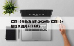 红旗h9报价及图片2020款(红旗h9+报价及图片2021款)