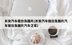 长安汽车报价及图片(长安汽车报价及图片汽车报价及图片汽车之家)