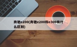 奔驰e200(奔驰e200和e300有什么区别)