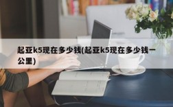 起亚k5现在多少钱(起亚k5现在多少钱一公里)