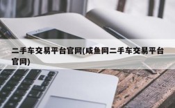 二手车交易平台官网(咸鱼网二手车交易平台官网)