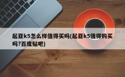 起亚k5怎么样值得买吗(起亚k5值得购买吗?百度贴吧)