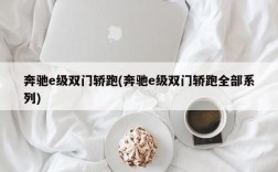 奔驰e级双门轿跑(奔驰e级双门轿跑全部系列)